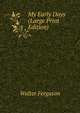 My Early Days (Large Print Edition), Walter Ferguson 