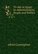To-day in Egypt; its Administration, People and Politics, Alfred Cunningham 