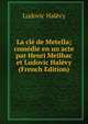 La cle de Metella; comedie en un acte par Henri Meilhac et Ludovic Halevy (French Edition), Ludovic Halevy 