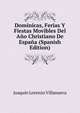 Dominicas, Ferias Y Fiestas Movibles Del Ano Christiano De Espana (Spanish Edition), Joaquin Lorenzo Villanueva 