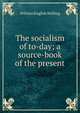 The socialism of to-day; a source-book of the present, William English Walling 