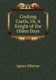 Coulyng Castle, Or, A Knight of the Olden Days, Agnes Giberne 