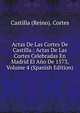 Actas De Las Cortes De Castilla.: Actas De Las Cortes Celebradas En Madrid El Ano De 1573, Volume 4 (Spanish Edition), Castilla (Reino). Cortes 