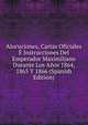 Alocuciones, Cartas Oficiales E Instrucciones Del Emperador Maximiliano Durante Los Anos 1864, 1865 Y 1866 (Spanish Edition), 