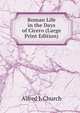 Roman Life in the Days of Cicero (Large Print Edition), Alfred J. Church 