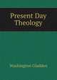 Present Day Theology, Washington Gladden 