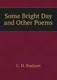 Some Bright Day and Other Poems, C. H. Poulson 