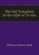 The Old Testament in the Light of To-day, William Frederic Bade 