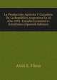 La Produccion Agricola Y Ganadera De La Republica Argentina En Al Ano 1891: Estudio Economico-Estadistico (Spanish Edition), Alois E. Fliess 