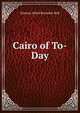 Cairo of To-Day, Eustace Alfred Reynolds-Ball 