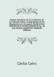 Anales historicos de la revolucion de la America latina, acompanados de los documentos en su apoyo: desde el ano 1808 hasta el reconocimiento de la . de ese extenso continente (Spanish Edition), Carlos Calvo 