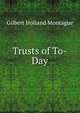 Trusts of To-Day, Gilbert Holland Montague 