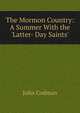 The Mormon Country: A Summer With the 'Latter- Day Saints', John Codman 