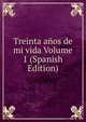 Treinta anos de mi vida Volume 1 (Spanish Edition), 