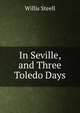 In Seville, and Three Toledo Days, Willis Steell 