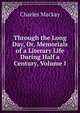 Through the Long Day, Or, Memorials of a Literary Life During Half a Century, Volume I, Charles Mackay 