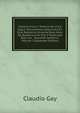 Historia Fisica Y Politica De Chile Segun Documentos Adquiridos En Esta Republica Durante Doce Anos De Residencia En Ella Y Publicada Bajo Los . Supremo Gobierno, Volume 5 (Japanese Edition), Claudio Gay 