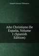 Ano Christiano De Espana, Volume 1 (Spanish Edition), Joaquin Lorenzo Villanueva 