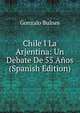 Chile I La Arjentina: Un Debate De 55 Anos (Spanish Edition), Gonzalo Bulnes 