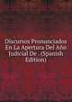 Discursos Pronunciados En La Apertura Del Ano Judicial De . (Spanish Edition), 