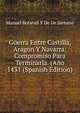 Guerra Entre Castilla, Aragon Y Navarra: Compromiso Para Terminarla. (Ano 1431 (Spanish Edition), Manuel Bofarull Y De De Sartorio 