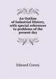 An Outline of Industrial History, with special references to problems of the present day, Edward Cressy 