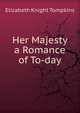 Her Majesty a Romance of To-day, Elizabeth Knight Tompkins 