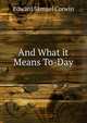And What it Means To-Day, Edward Samuel Corwin 
