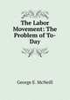 The Labor Movement: The Problem of To-Day., George E. McNeill 