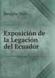 Exposicion De La Legacion Del Ecuador En El Peru Confiada Al Excmo. Sr. Dr. D. Benigno Malo En Los Anos De 1866 I 1867 (Spanish Edition), Benigno Malo 
