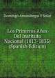 Los Primeros Anos Del Instituto Nacional (1813-1835) (Spanish Edition), Domingo Amunategui Y Solar 