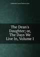 The Dean's Daughter; or, The Days We Live In, Volume I, Catherine Grace Frances Gore 
