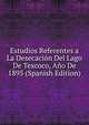 Estudios Referentes a La Desecacion Del Lago De Texcoco, Ano De 1895 (Spanish Edition), 