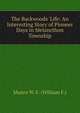 The Backwoods' Life: An Interesting Story of Pioneer Days in Melancthon Township, Munro W. F. (William F.) 