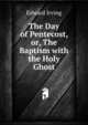 The Day of Pentecost, or, The Baptism with the Holy Ghost, Edward Irving 