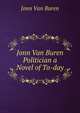 Jonn Van Buren Politician a Novel of To-day, Jonn Van Buren 