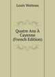 Quatre Ans A Cayenne (French Edition), Louis Watteau 