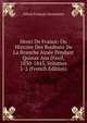 Henri De France: Ou Histoire Des Boubons De La Branche Ain?e Pendant Quinze Ans D'exil, 1830-1843, Volumes 1-2 (French Edition), Alfred Francois Nettement 
