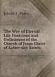 The Way of Eternal Life Doctrines and Ordinances of the Church of Jesus Christ of Latter-day Saints, Edwin F. Parry 