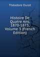 Histoire De Quatre Ans, 1870-1873, Volume 3 (French Edition), Theodore Duret 