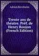 Trente ans de theatre. Pref. de Henry Roujon (French Edition), Adrien Bernheim 