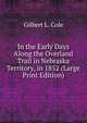In the Early Days Along the Overland Trail in Nebraska Territory, in 1852 (Large Print Edition), Gilbert L. Cole 