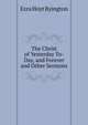 The Christ of Yesterday To-Day, and Forever and Other Sermons, Ezra Hoyt Byington 