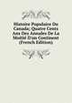 Histoire Populaire Du Canada; Quatre Cents Ans Des Annales De La Moiti? D'un Continent (French Edition), 