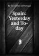 Spain: Yesterday and To-day, By the Author of Portugal 