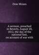 A sermon, preached in Beverly, August 20, 1812, the day of the national fast, on account of war with, Dow Moses 