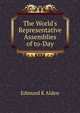 The World's Representative Assemblies of to-Day, Edmund K Alden 