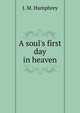 A soul's first day in heaven, J. M. Humphrey 