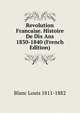 Revolution Francaise. Histoire De Dix Ans 1830-1840 (French Edition), Blanc Louis 1811-1882 