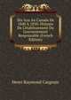 Dix Ans Au Canada De 1840 ? 1850: Histoire De L'?tablissement Du Gouvernement Responsable (French Edition), Henri Raymond Casgrain 